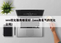 seo优化服务哪家好（seo有名气的优化公司）