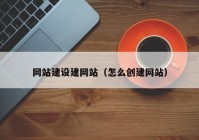 网站建设建网站（怎么创建网站）