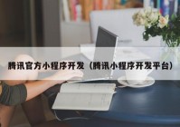 腾讯官方小程序开发（腾讯小程序开发平台）