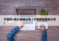 宁夏seo优化网络公司（宁夏网站建设公司）