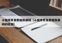 小程序开发教程和源码（小程序开发教程和源码的区别）